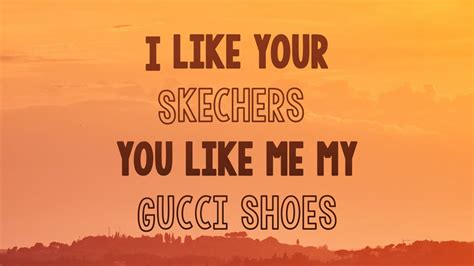 i like that gucci|i like your skechers.